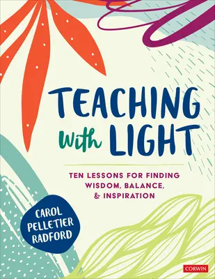 Lehren mit Licht: Zehn Lektionen, um Weisheit, Gleichgewicht und Inspiration zu finden - Teaching with Light: Ten Lessons for Finding Wisdom, Balance, and Inspiration