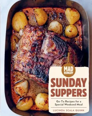 Verrückt hungrig: Sonntagsmahlzeiten: Lieblingsrezepte für ein besonderes Wochenendessen - Mad Hungry: Sunday Suppers: Go-To Recipes for a Special Weekend Meal