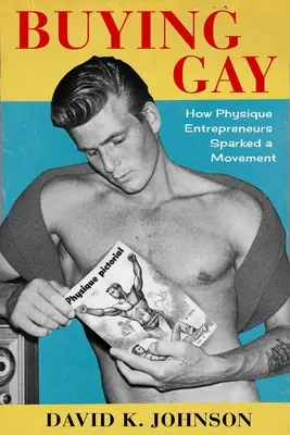 Buying Gay: Wie körperbetonte Unternehmer eine Bewegung auslösten - Buying Gay: How Physique Entrepreneurs Sparked a Movement