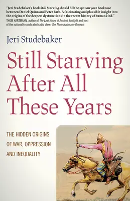 Nach all den Jahren immer noch hungrig: Die verborgenen Ursprünge von Krieg, Unterdrückung und Ungleichheit - Still Starving After All These Years: The Hidden Origins of War, Oppression and Inequality