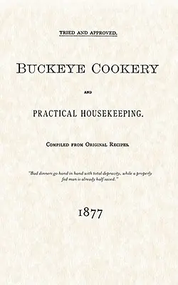 Buckeye Cookery and Practical Housekeeping: Erprobt und bewährt, zusammengestellt nach Originalrezepten - Buckeye Cookery and Practical Housekeeping: Tried and Approved, Compiled from Original Recipes