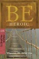 Sei heldenhaft: Beweise Tapferkeit durch deinen Weg: OT-Kommentar: Kleine Propheten - Be Heroic: Demonstrating Bravery by Your Walk: OT Commentary: Minor Prophets