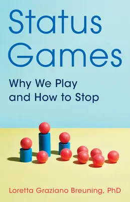 Status-Spiele: Warum wir spielen und wie man damit aufhört - Status Games: Why We Play and How to Stop