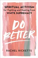 Do Better - Spiritueller Aktivismus zur Bekämpfung und Heilung von weißer Vorherrschaft - Do Better - Spiritual Activism for Fighting and Healing from White Supremacy