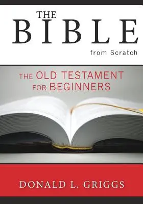 Die Bibel von Grund auf: Das Alte Testament für Einsteiger - The Bible from Scratch: The Old Testament for Beginners