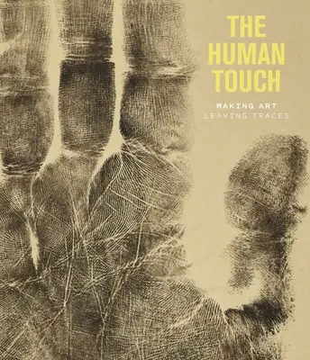 Die menschliche Berührung: Kunst machen, Spuren hinterlassen - The Human Touch: Making Art, Leaving Traces