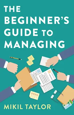 Der Leitfaden für Anfänger im Management: Ein Leitfaden für die härteste Reise, die Sie jemals unternehmen werden - The Beginner's Guide to Managing: A Guide to the Toughest Journey You'll Ever Take