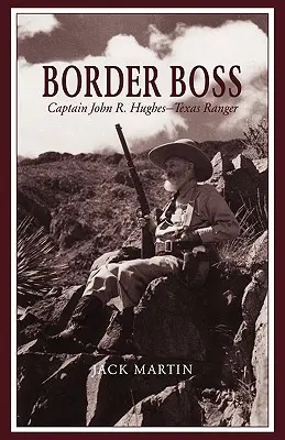 Grenzboss: Hauptmann John R. Hughes - Texas Ranger - Border Boss: Captain John R. Hughes - Texas Ranger