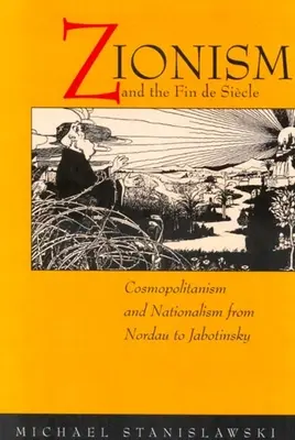 Der Zionismus und das Fin de Siecle: Kosmopolitismus und Nationalismus von Nordau bis Jabotinsky - Zionism and the Fin de Siecle: Cosmopolitanism and Nationalism from Nordau to Jabotinsky