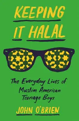 Keeping It Halal: Das alltägliche Leben muslimischer amerikanischer Teenager - Keeping It Halal: The Everyday Lives of Muslim American Teenage Boys