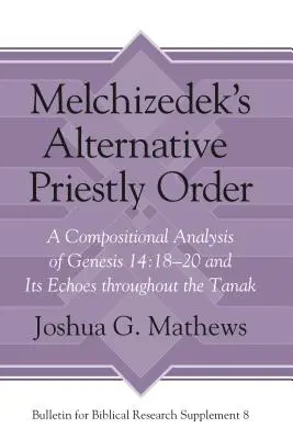 Melchisedeks alternative priesterliche Ordnung: Eine kompositorische Analyse von Genesis 14,18-20 und seine Anklänge im gesamten Tanak - Melchizedek's Alternative Priestly Order: A Compositional Analysis of Genesis 14:18-20 and Its Echoes Throughout the Tanak