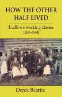 Wie die andere Hälfte lebte: Ludlows Arbeiterklassen 1850-1960 - How the Other Half Lived: Ludlow's Working Classes 1850-1960