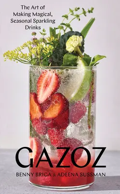 Gazoz: Die Kunst der Herstellung von magischen, saisonalen prickelnden Getränken - Gazoz: The Art of Making Magical, Seasonal Sparkling Drinks