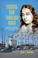 Gott finden durch Yoga: Paramahansa Yogananda und die moderne amerikanische Religion in einem globalen Zeitalter - Finding God through Yoga: Paramahansa Yogananda and Modern American Religion in a Global Age