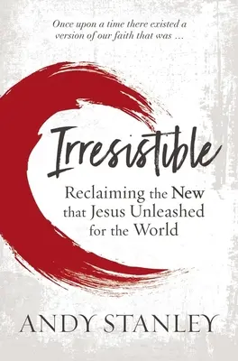 Unwiderstehlich: Das Neue zurückgewinnen, das Jesus für die Welt entfesselt hat - Irresistible: Reclaiming the New That Jesus Unleashed for the World