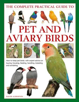 Der komplette praktische Leitfaden für Zier- und Ziervögel: Wie man Ziervögel hält: Mit Expertenratschlägen zu Kauf, Unterbringung, Fütterung, Handhabung, Zucht und Ex - The Complete Practical Guide to Pet and Aviary Birds: How to Keep Pet Birds: With Expert Advice on Buying, Housing, Feeding, Handling, Breeding and Ex