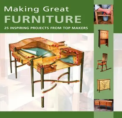 Tolle Möbel bauen - 30 inspirierende Projekte von Top-Machern - Making Great Furniture - 30 Inspiring Projects from Top Makers