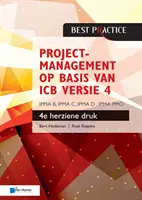 Projectmanagement Op Basis Van ICB Versie 4 - 4de Herziene Druk - Ipma B, Ipma C, Ipma-D, Ipma Pmo