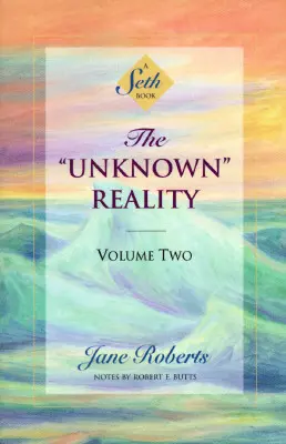 Die unbekannte Wirklichkeit, Band zwei: Ein Seth-Buch - The Unknown Reality, Volume Two: A Seth Book