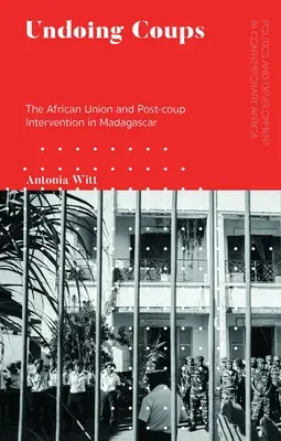 Staatsstreiche rückgängig machen: Die Afrikanische Union und die Intervention nach dem Putsch in Madagaskar - Undoing Coups: The African Union and Post-coup Intervention in Madagascar