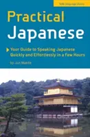 Praktisches Japanisch: Ihr Leitfaden, um in wenigen Stunden schnell und mühelos Japanisch zu sprechen (Japanisch-Sprachführer) - Practical Japanese: Your Guide to Speaking Japanese Quickly and Effortlessly in a Few Hours (Japanese Phrasebook)