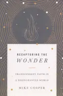 Das Wunder zurückerobern: Transzendenter Glaube in einer desillusionierten Welt - Recapturing the Wonder: Transcendent Faith in a Disenchanted World