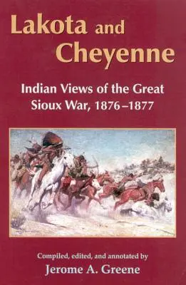 Lakota und Cheyenne: Die Sicht der Indianer auf den Großen Sioux-Krieg, 1876-1877 - Lakota and Cheyenne: Indian Views of the Great Sioux War, 1876-1877