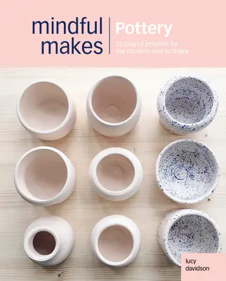 Bewusstes Basteln: Töpfern: 20 achtsame Handgriffe, um Kopf, Herz und Hände wieder in Einklang zu bringen - Conscious Crafts: Pottery: 20 Mindful Makes to Reconnect Head, Heart & Hands