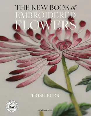 Das Kew-Buch der gestickten Blumen: 11 inspirierende Projekte mit wiederverwendbaren aufbügelbaren Transfers - The Kew Book of Embroidered Flowers: 11 Inspiring Projects with Reusable Iron-On Transfers