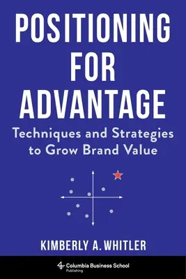 Positionierung zum Vorteil: Techniken und Strategien zur Steigerung des Markenwerts - Positioning for Advantage: Techniques and Strategies to Grow Brand Value