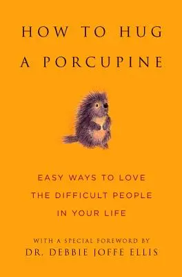 Wie man ein Stachelschwein umarmt: Einfache Wege, die schwierigen Menschen in Ihrem Leben zu lieben - How to Hug a Porcupine: Easy Ways to Love the Difficult People in Your Life