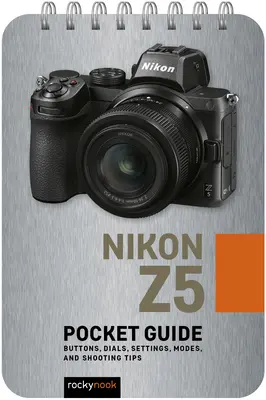 Nikon Z5: Taschenbuch: Tasten, Einstellräder, Einstellungen, Modi und Tipps zum Fotografieren - Nikon Z5: Pocket Guide: Buttons, Dials, Settings, Modes, and Shooting Tips