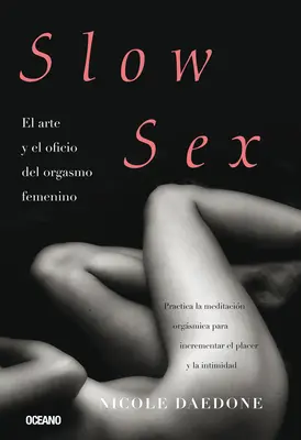 Langsamer Sex: Die Kunst und der Beruf des weiblichen Orgasmus - Slow Sex: El Arte Y El Oficio del Orgasmo Femenino