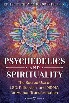 Psychedelika und Spiritualität: Die heilige Verwendung von Lsd, Psilocybin und Mdma für die menschliche Transformation - Psychedelics and Spirituality: The Sacred Use of Lsd, Psilocybin, and Mdma for Human Transformation