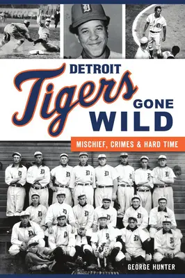Detroit Tigers Gone Wild: Unfug, Verbrechen und harte Zeit - Detroit Tigers Gone Wild: Mischief, Crimes and Hard Time
