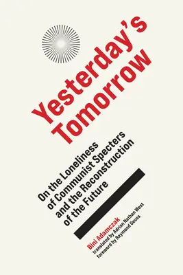 Das Morgen von gestern: Über die Einsamkeit der kommunistischen Gespenster und die Rekonstruktion der Zukunft - Yesterday's Tomorrow: On the Loneliness of Communist Specters and the Reconstruction of the Future