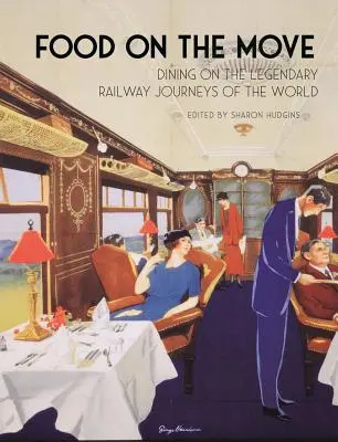Essen auf Reisen: Essen auf den legendären Eisenbahnstrecken der Welt - Food on the Move: Dining on the Legendary Railway Journeys of the World