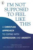 Ich soll mich nicht so fühlen - Ein christlicher Ansatz für Depressionen und Angstzustände - I'm Not Supposed to Feel Like This - A Christian approach to depression and anxiety