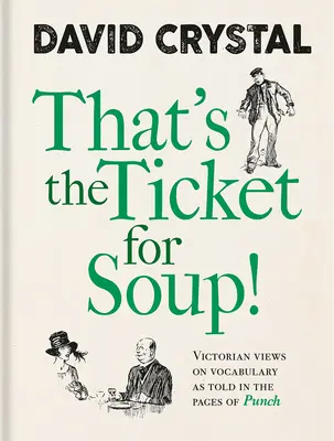 Das ist das Ticket für die Suppe!: Die viktorianischen Ansichten über den Wortschatz auf den Seiten von Punch - That's the Ticket for Soup!: Victorian Views on Vocabulary as Told in the Pages of Punch