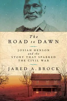 Der Weg zum Morgengrauen: Josiah Henson und die Geschichte, die den Bürgerkrieg auslöste - The Road to Dawn: Josiah Henson and the Story That Sparked the Civil War