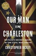 Unser Mann in Charleston: Großbritanniens Geheimagent im Süden des Bürgerkriegs - Our Man in Charleston: Britain's Secret Agent in the Civil War South