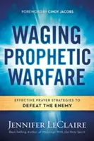 Prophetische Kampfführung: Effektive Gebetsstrategien, um den Feind zu besiegen - Waging Prophetic Warfare: Effective Prayer Strategies to Defeat the Enemy