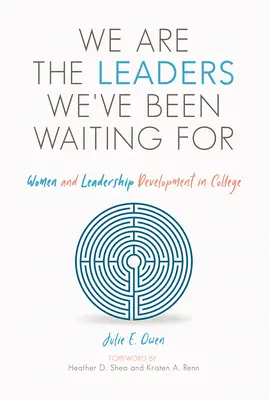 Wir sind die Führungspersönlichkeiten, auf die wir gewartet haben: Frauen und die Entwicklung von Führungsqualitäten im College - We Are the Leaders We've Been Waiting for: Women and Leadership Development in College