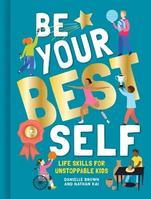 Sei dein bestes Selbst: Lebenskompetenzen für unaufhaltsame Kinder - Be Your Best Self: Life Skills for Unstoppable Kids