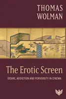 Erotic Screen - Begehren, Sucht und Perversität im Kino - Erotic Screen - Desire, Addiction and Perversity in Cinema