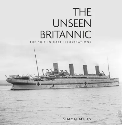 Die ungesehene Britannic: Das Schiff in seltenen Illustrationen - The Unseen Britannic: The Ship in Rare Illustrations