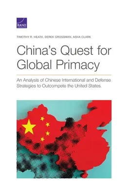 Chinas Streben nach globaler Vormachtstellung: Eine Analyse der chinesischen Außen- und Verteidigungsstrategien zur Überflügelung der Vereinigten Staaten - China's Quest for Global Primacy: An Analysis of Chinese International and Defense Strategies to Outcompete the United States