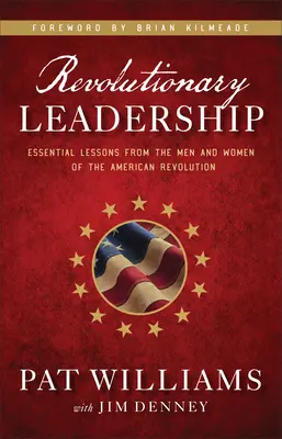 Revolutionäre Führungsqualitäten: Wesentliche Lektionen von den Männern und Frauen der amerikanischen Revolution - Revolutionary Leadership: Essential Lessons from the Men and Women of the American Revolution