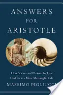 Antworten für Aristoteles: Wie Wissenschaft und Philosophie uns zu einem sinnvolleren Leben führen können - Answers for Aristotle: How Science and Philosophy Can Lead Us to a More Meaningful Life