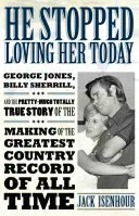 Er hat heute aufgehört, sie zu lieben: George Jones, Billy Sherrill und die ziemlich wahre Geschichte der Entstehung der größten Country-Platte eines - He Stopped Loving Her Today: George Jones, Billy Sherrill, and the Pretty-Much Totally True Story of the Making of the Greatest Country Record of a